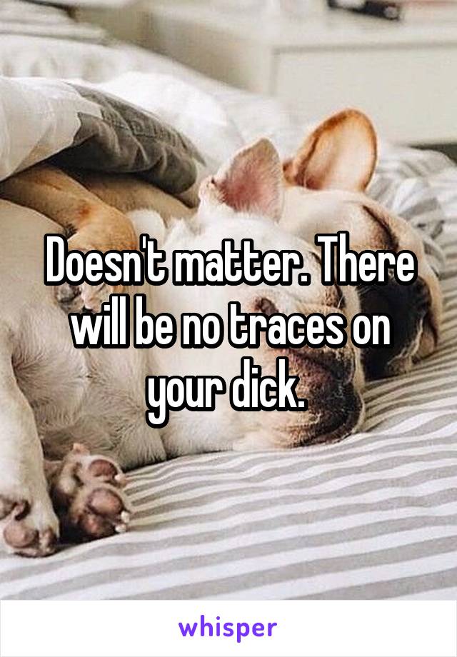 Doesn't matter. There will be no traces on your dick. 