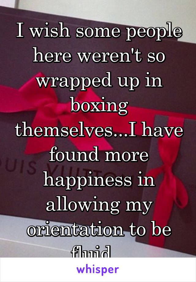 I wish some people here weren't so wrapped up in boxing themselves...I have found more happiness in allowing my orientation to be fluid...