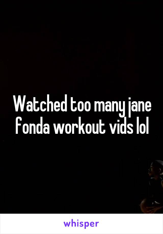 Watched too many jane fonda workout vids lol