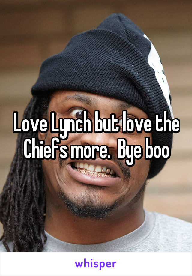 Love Lynch but love the Chiefs more.  Bye boo