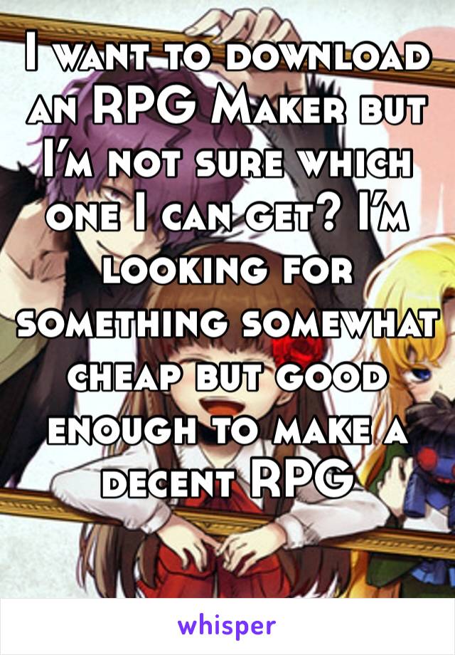 I want to download an RPG Maker but I’m not sure which one I can get? I’m looking for something somewhat cheap but good enough to make a decent RPG 