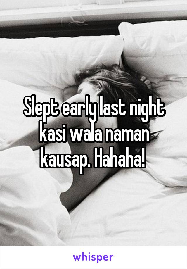 Slept early last night kasi wala naman kausap. Hahaha! 