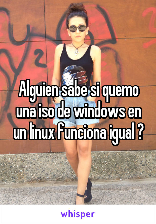 Alguien sabe si quemo una iso de windows en un linux funciona igual ?