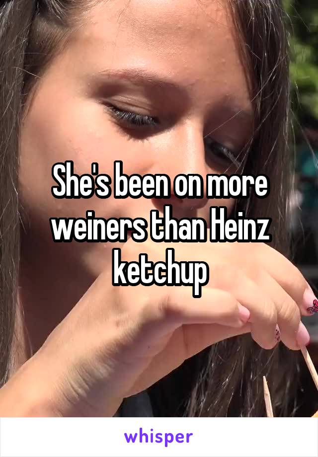 She's been on more weiners than Heinz ketchup