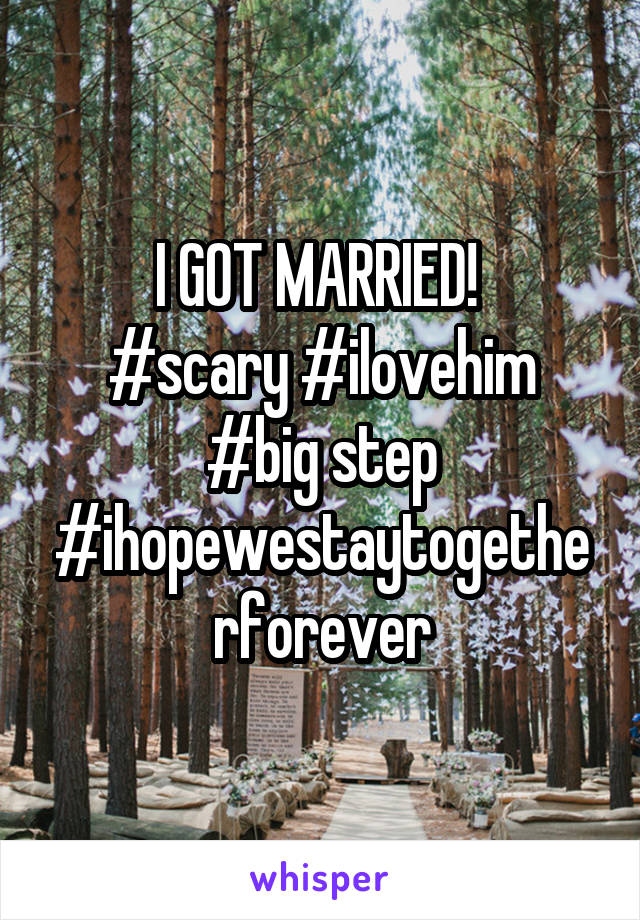 I GOT MARRIED! 
#scary #ilovehim #big step #ihopewestaytogetherforever