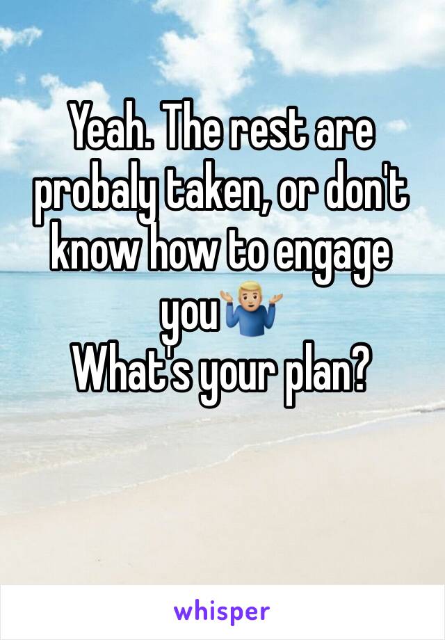 Yeah. The rest are probaly taken, or don't know how to engage you🤷🏼‍♂️
What's your plan?