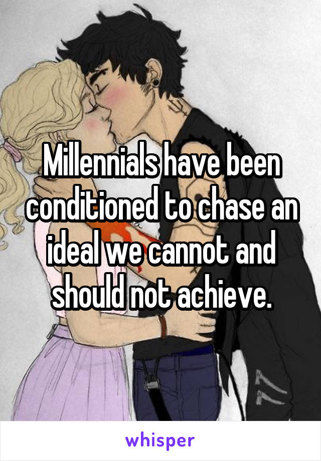 Millennials have been conditioned to chase an ideal we cannot and should not achieve.