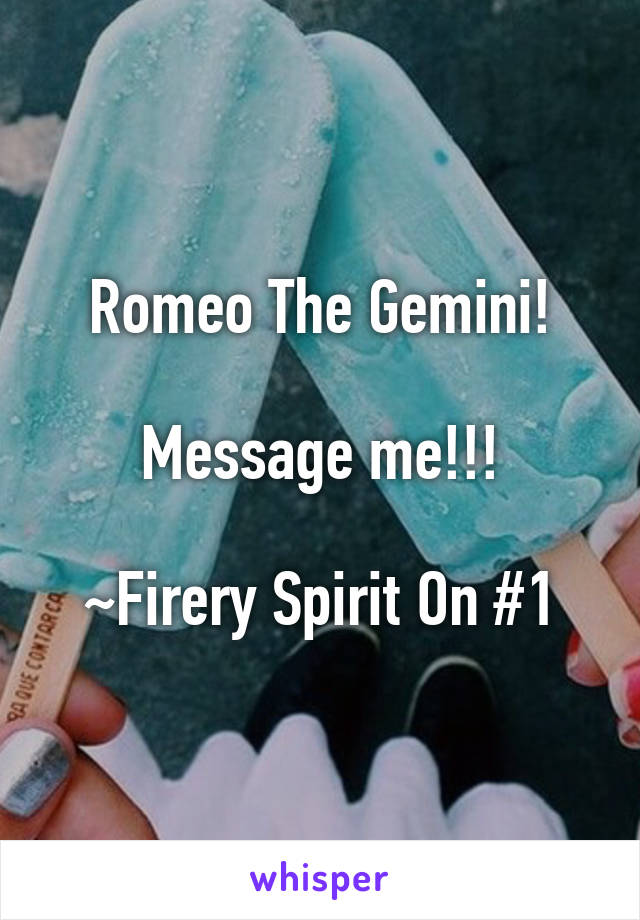 Romeo The Gemini!

Message me!!!

~Firery Spirit On #1