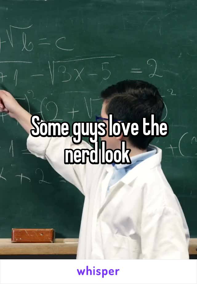 Some guys love the nerd look 