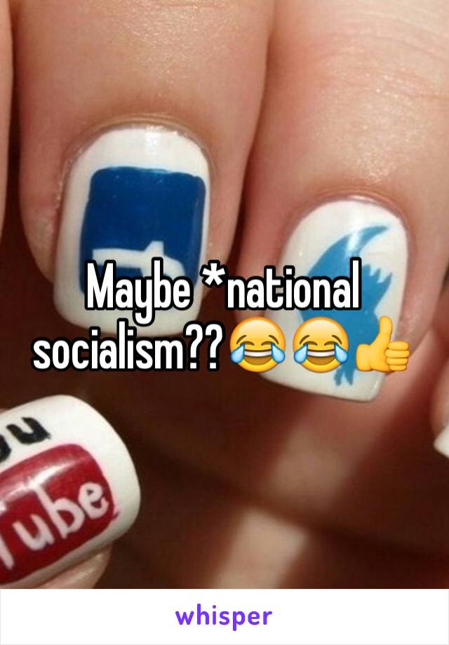 Maybe *national socialism??😂😂👍
