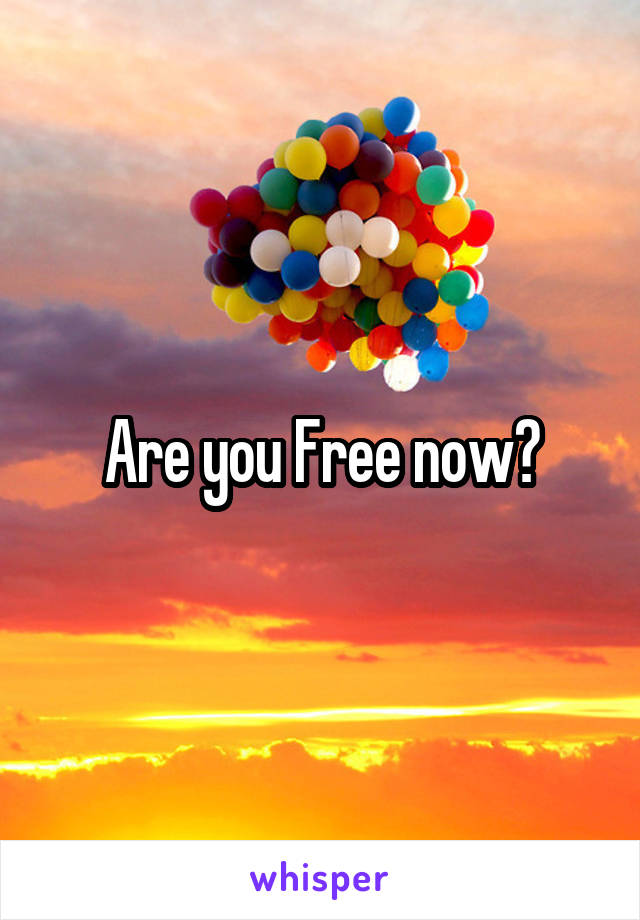 Are you Free now?