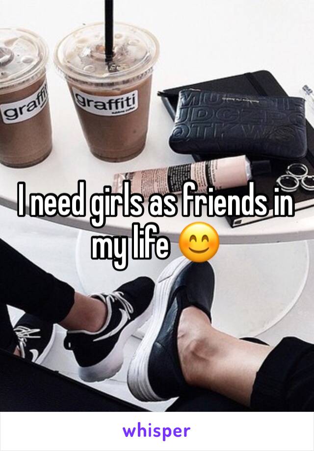 I need girls as friends in my life 😊 