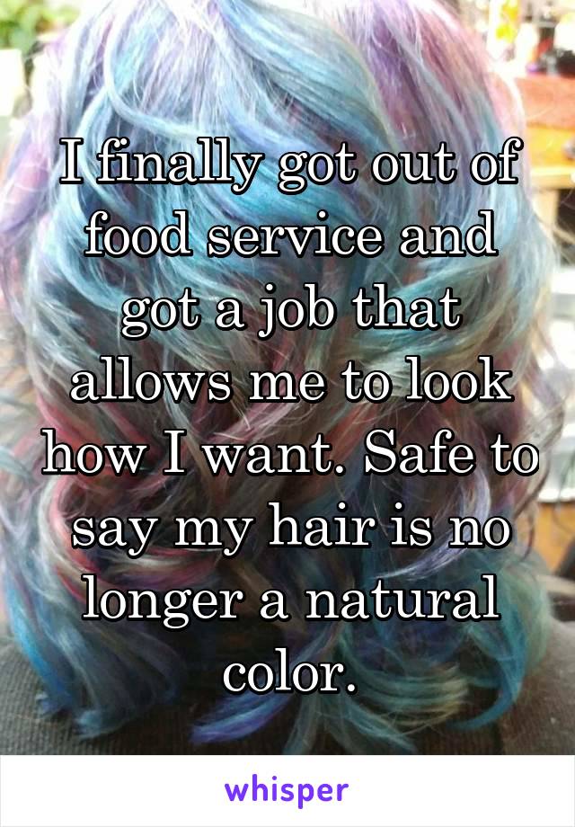 I finally got out of food service and got a job that allows me to look how I want. Safe to say my hair is no longer a natural color.