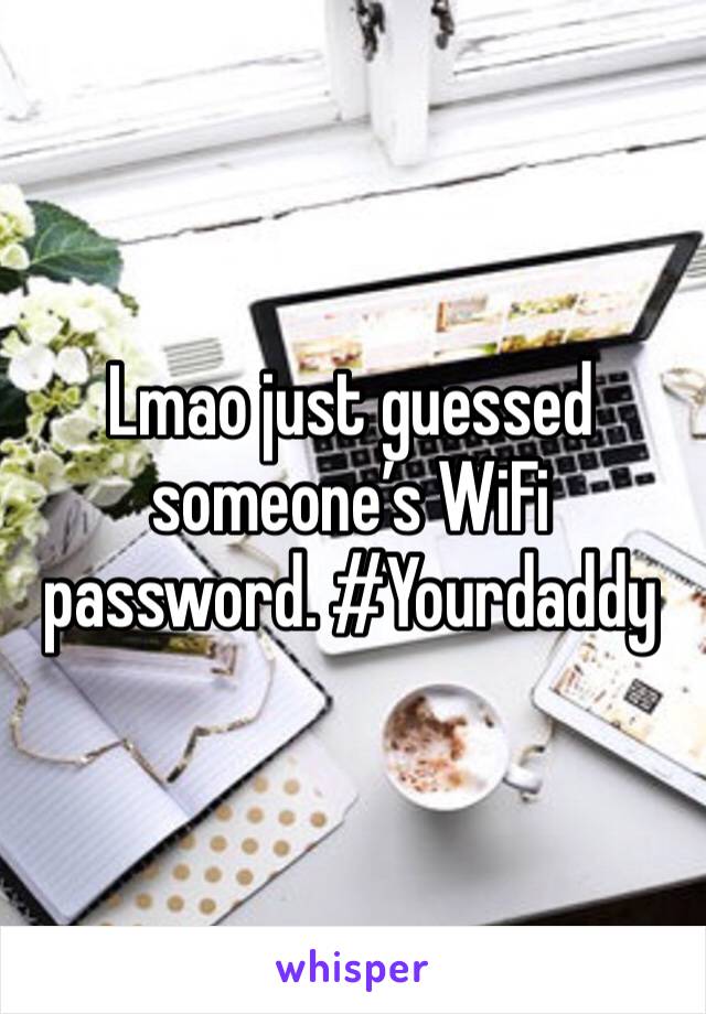 Lmao just guessed someone’s WiFi password. #Yourdaddy 
