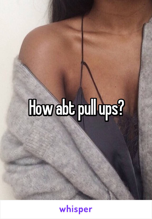 How abt pull ups?