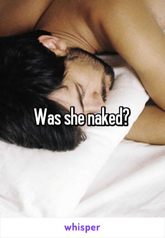Was she naked? 