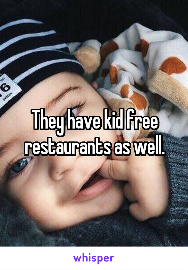 They have kid free restaurants as well.