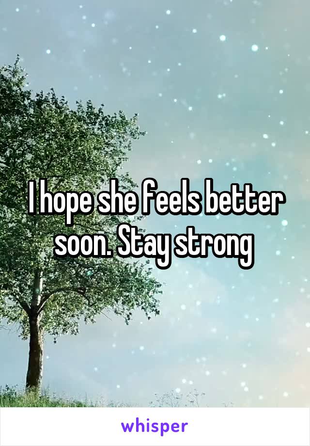 I hope she feels better soon. Stay strong 