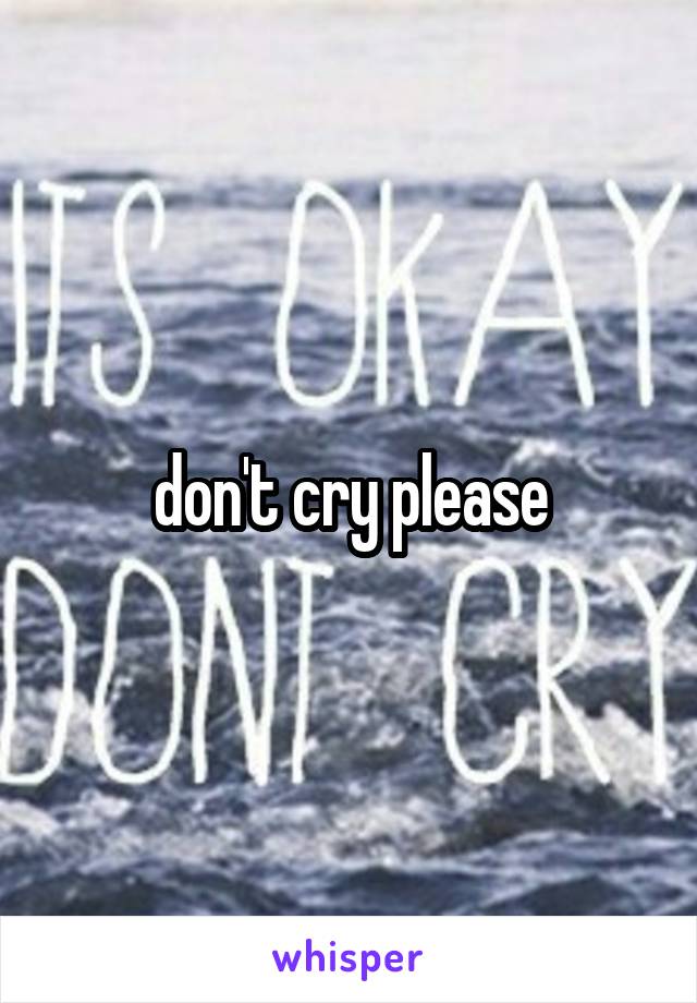 don't cry please