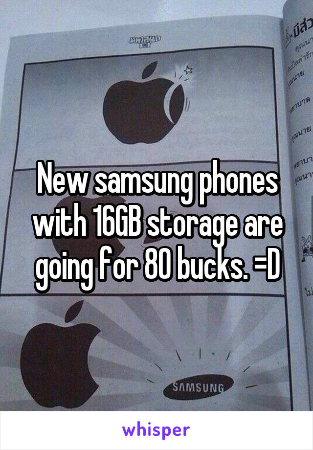 New samsung phones with 16GB storage are going for 80 bucks. =D