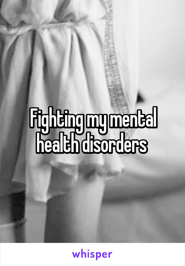 Fighting my mental health disorders 