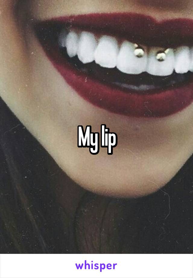 My lip
