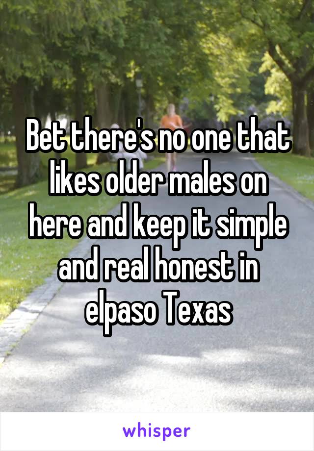 Bet there's no one that likes older males on here and keep it simple and real honest in elpaso Texas