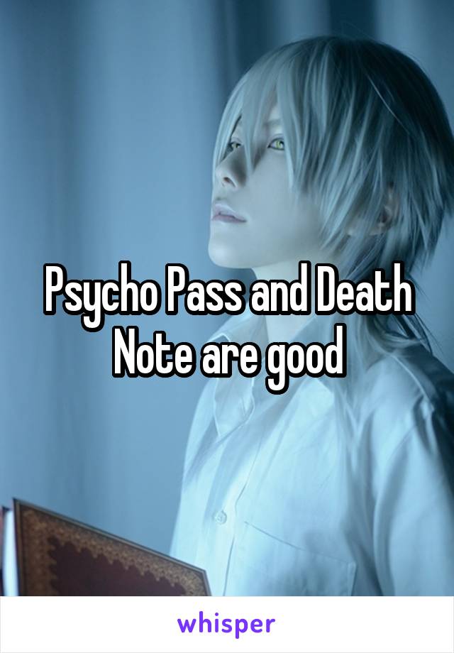 Psycho Pass and Death Note are good