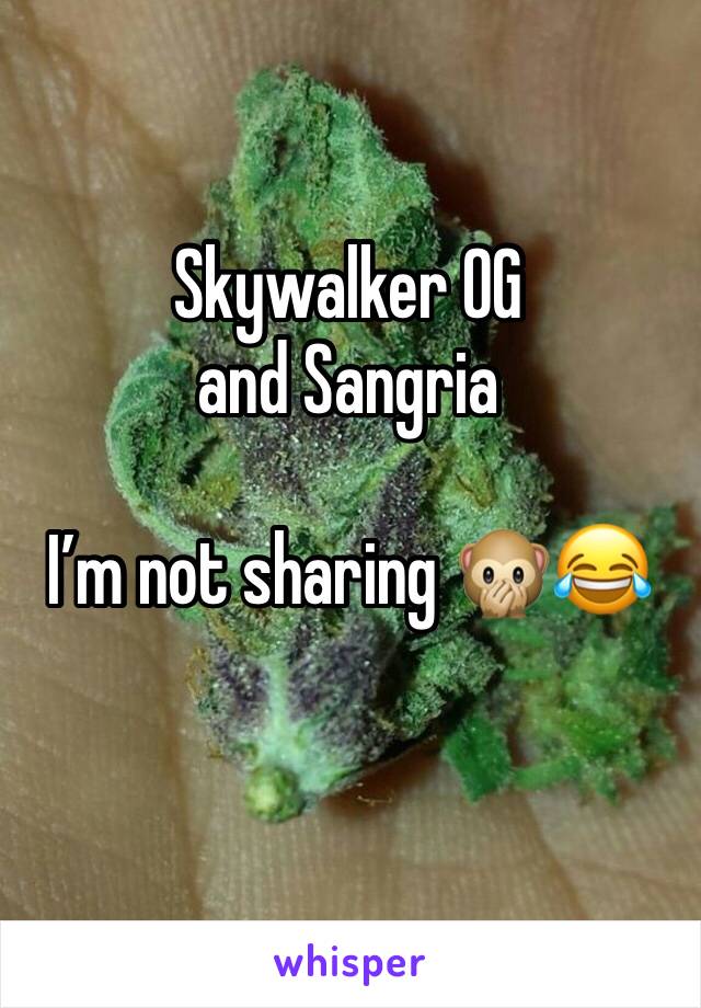 Skywalker OG and Sangria 

I’m not sharing 🙊😂