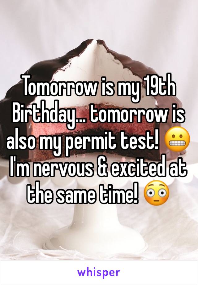 Tomorrow is my 19th Birthday... tomorrow is also my permit test! 😬 I'm nervous & excited at the same time! 😳