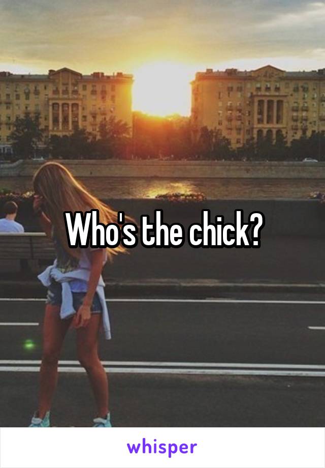 Who's the chick?
