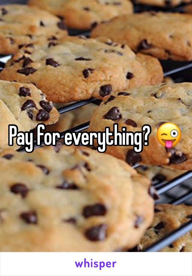 Pay for everything? 😜