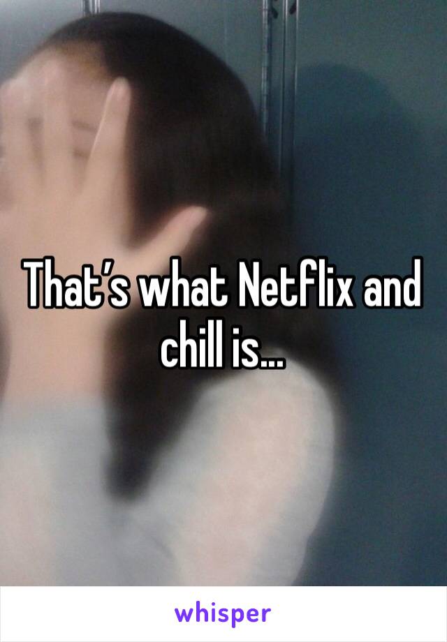 That’s what Netflix and chill is...
