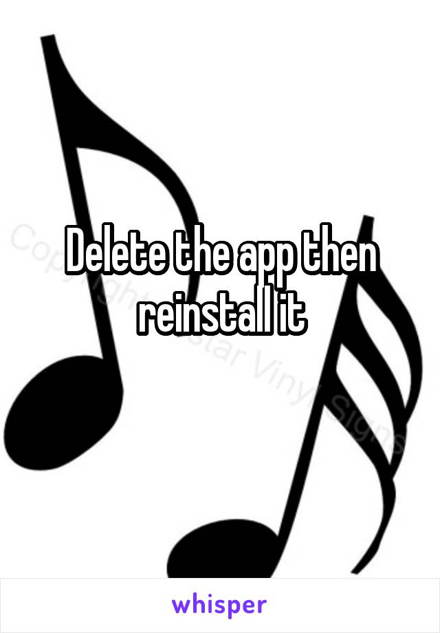 Delete the app then reinstall it
