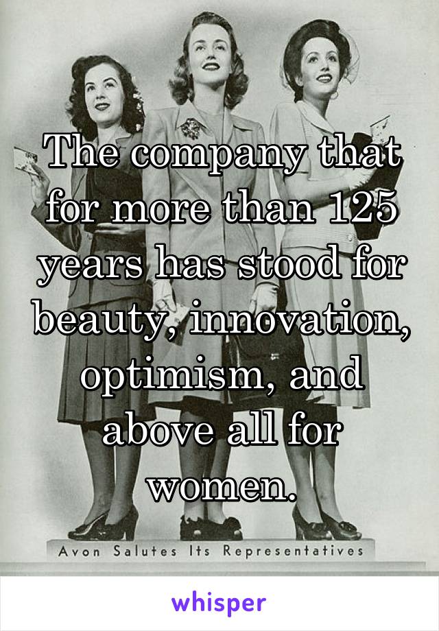 The company that for more than 125 years has stood for beauty, innovation, optimism, and above all for women.