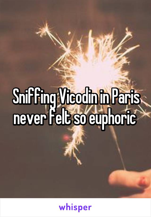 Sniffing Vicodin in Paris never felt so euphoric 