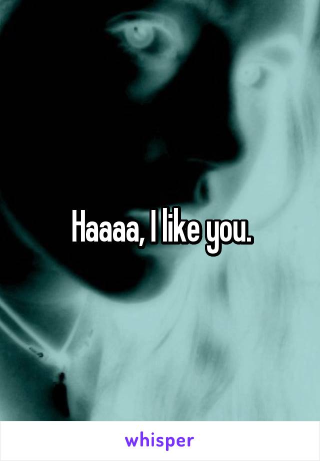 Haaaa, I like you.