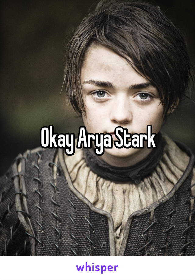 Okay Arya Stark