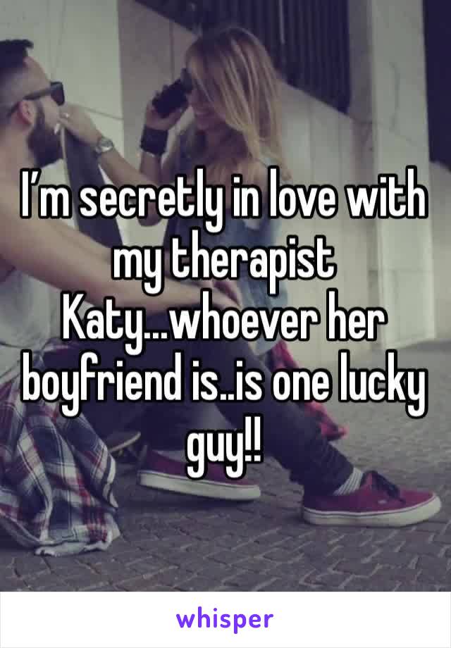 I’m secretly in love with my therapist Katy...whoever her boyfriend is..is one lucky guy!!