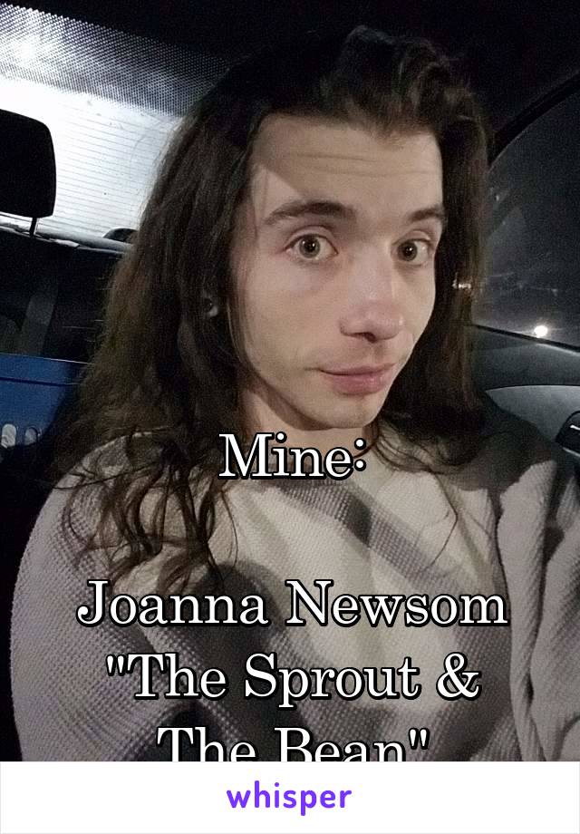 




Mine:

Joanna Newsom
"The Sprout & The Bean"