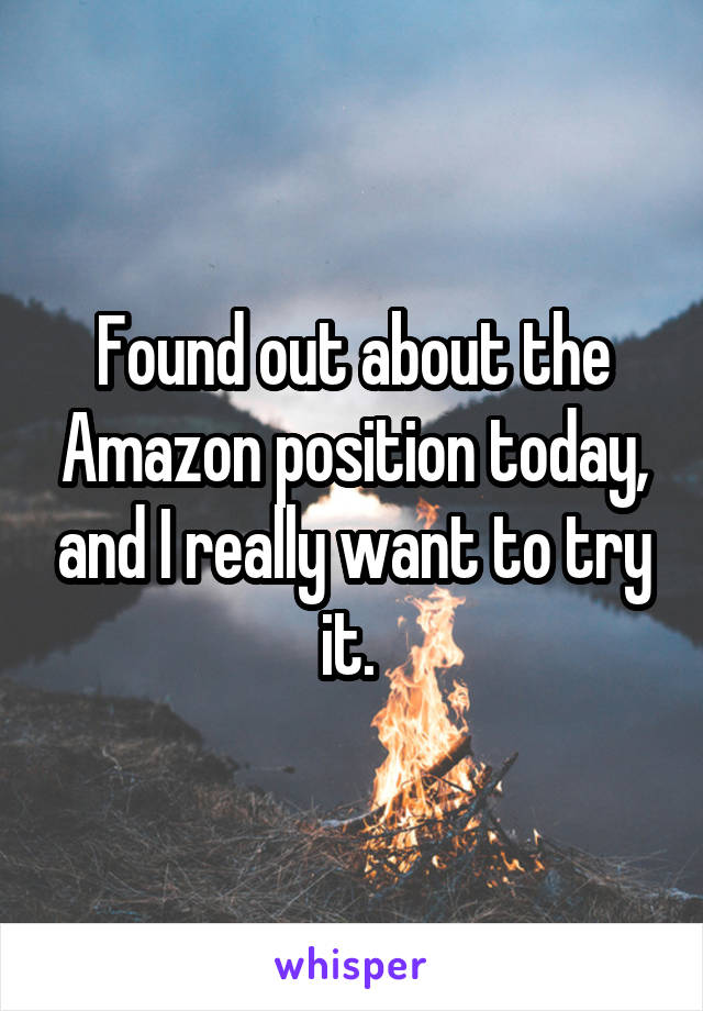 Found out about the Amazon position today, and I really want to try it. 