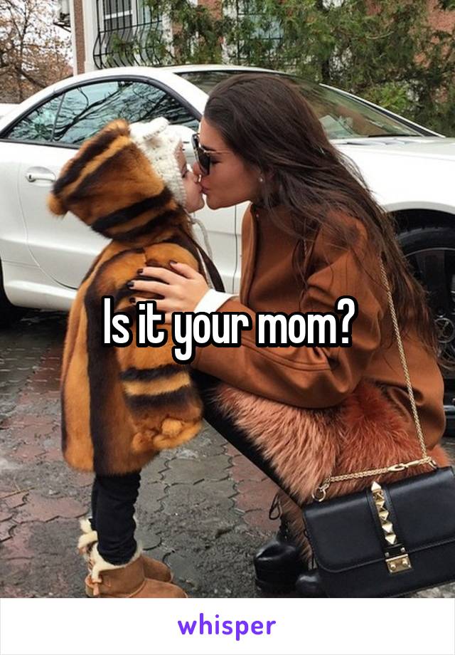Is it your mom?
