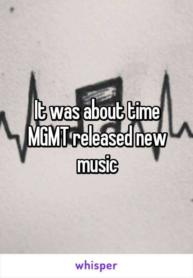 It was about time MGMT released new music