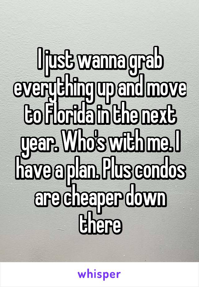 I just wanna grab everything up and move to Florida in the next year. Who's with me. I have a plan. Plus condos are cheaper down there