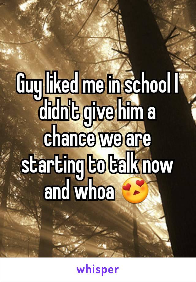 Guy liked me in school I didn't give him a chance we are starting to talk now and whoa 😍