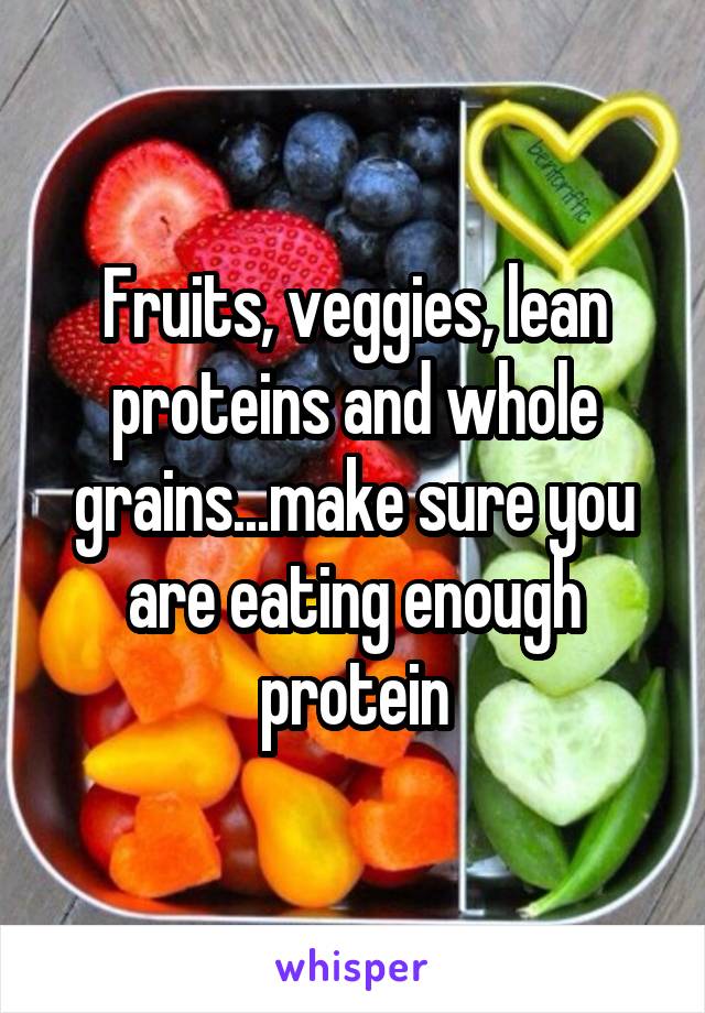 Fruits, veggies, lean proteins and whole grains...make sure you are eating enough protein