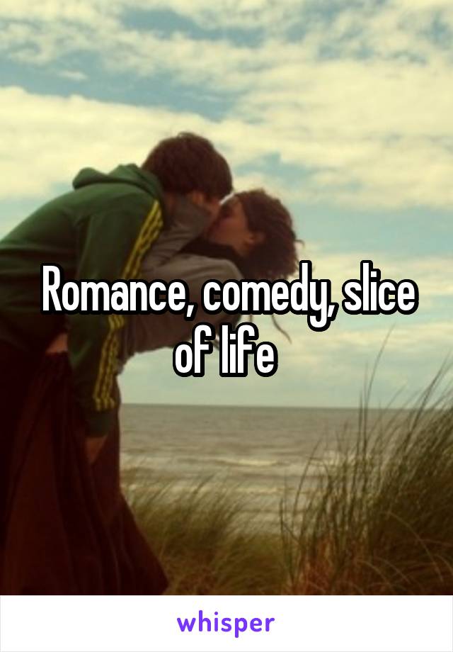 Romance, comedy, slice of life 