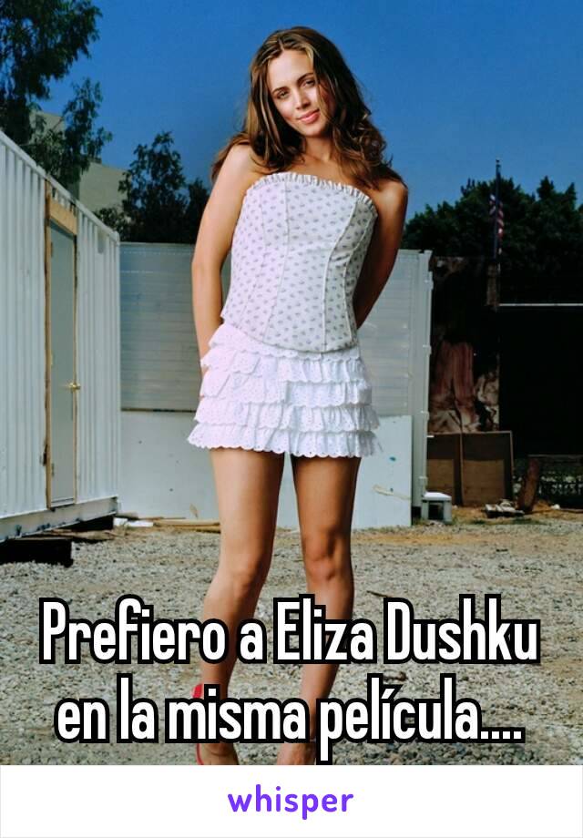 Prefiero a Eliza Dushku en la misma película....