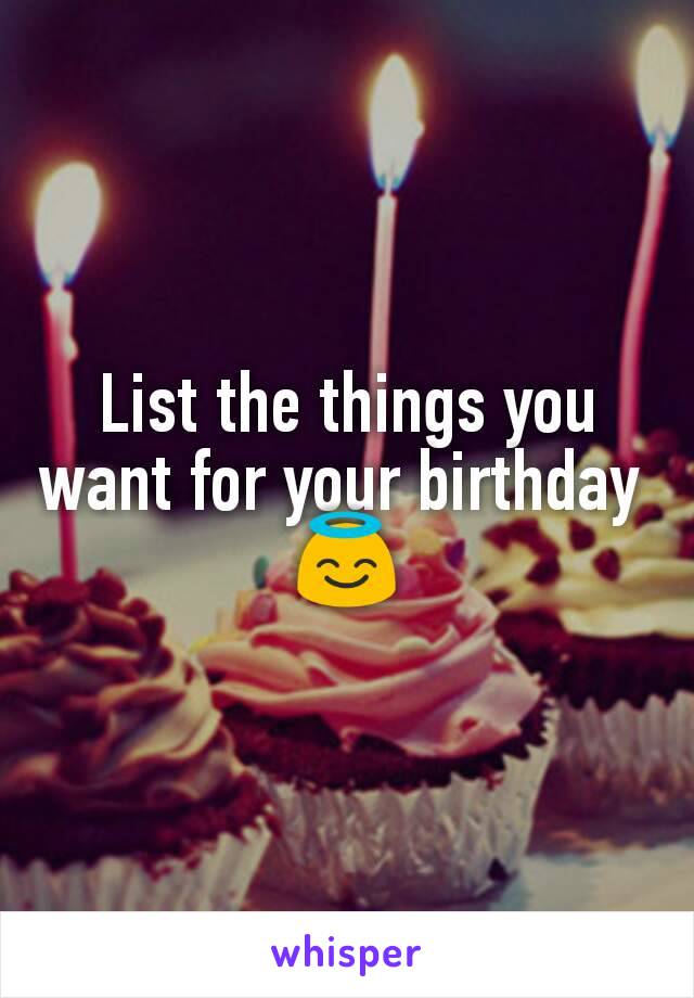 List the things you want for your birthday 
😇