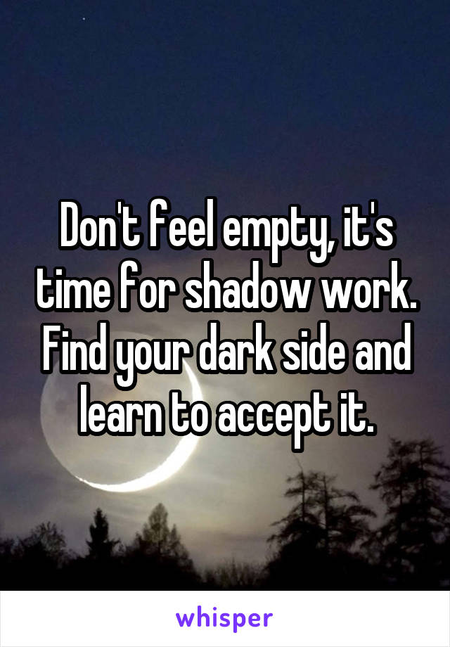 Don't feel empty, it's time for shadow work. Find your dark side and learn to accept it.